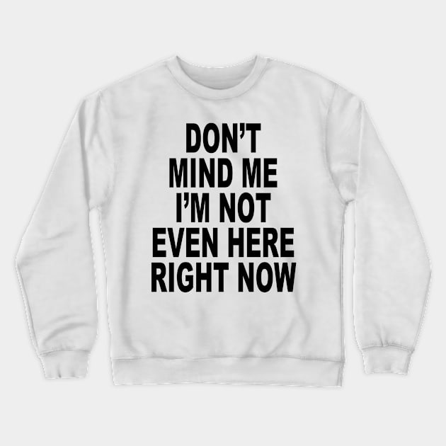 IM NOT EVEN HERE Crewneck Sweatshirt by TheCosmicTradingPost